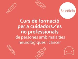 Curs de formació per a cuidadors no professionals de persones amb malalties neurològiques i càncer